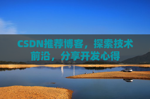 CSDN推荐博客，探索技术前沿，分享开发心得
